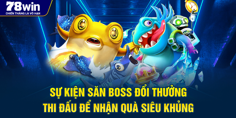 Bắn Cá Thần Tài 78WIN – Săn Boss Nhận Quà Khủng Mỗi Ngày